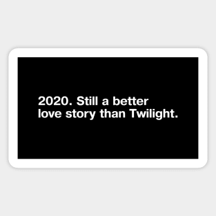 2020. Still a better love story than Twilight. (simple white lettering on black background) Sticker